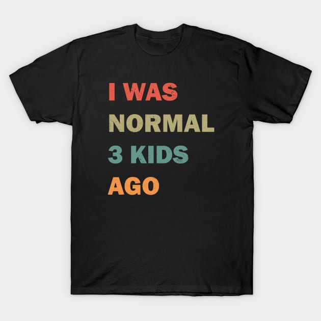 I was normal 3 kids ago T-Shirt by valentinahramov